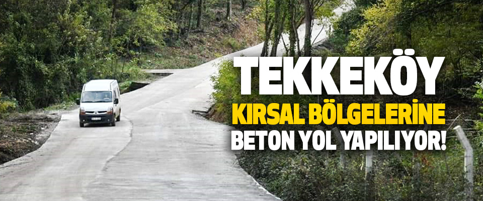 Tekkeköy Kırsal Bölgelerine Beton Yol Yapılıyor!