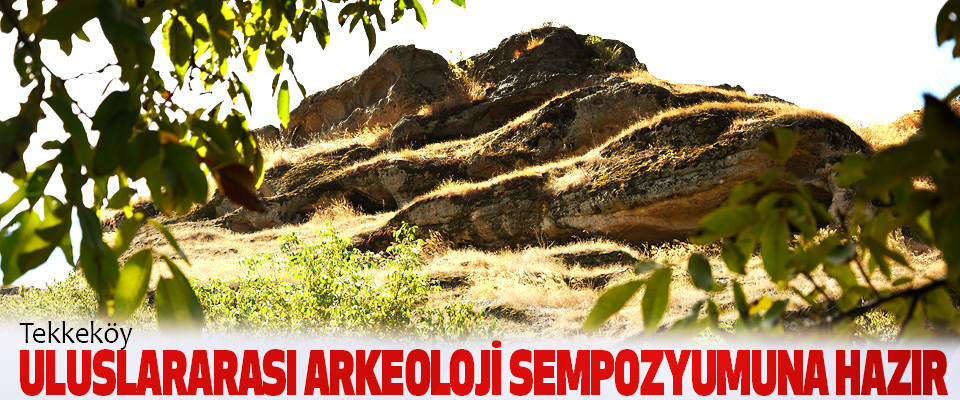 Tekkeköy Uluslararası Arkeoloji Sempozyumuna Hazır