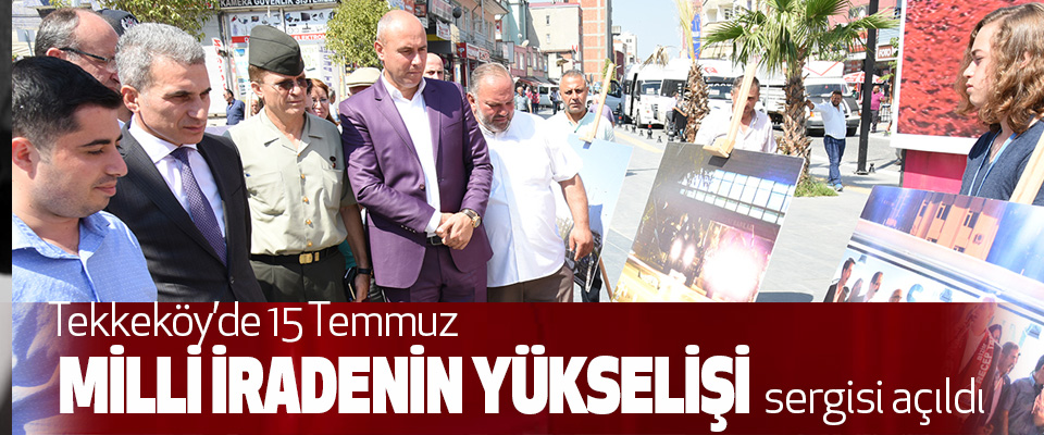 Tekkeköy’de 15 Temmuz Milli İradenin Yükselişi Sergisi Açıldı