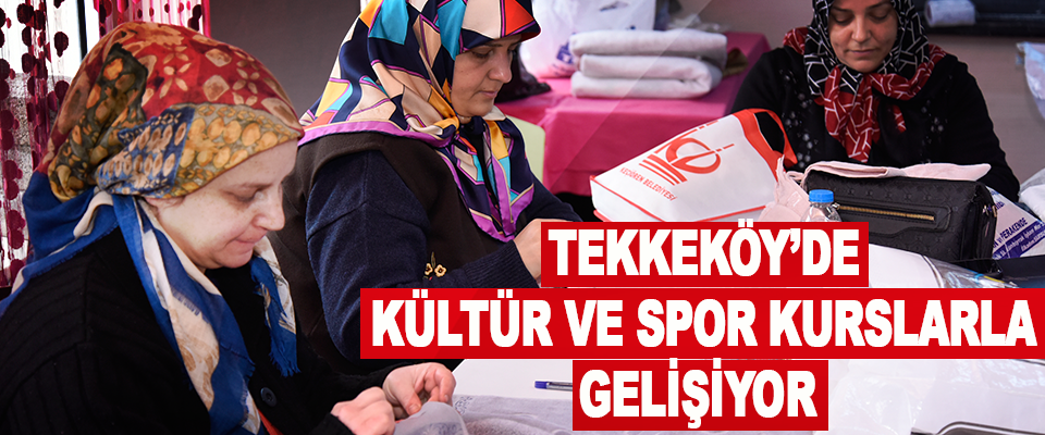   Tekkeköy’de Kültür ve Spor Kurslarla Gelişiyor  