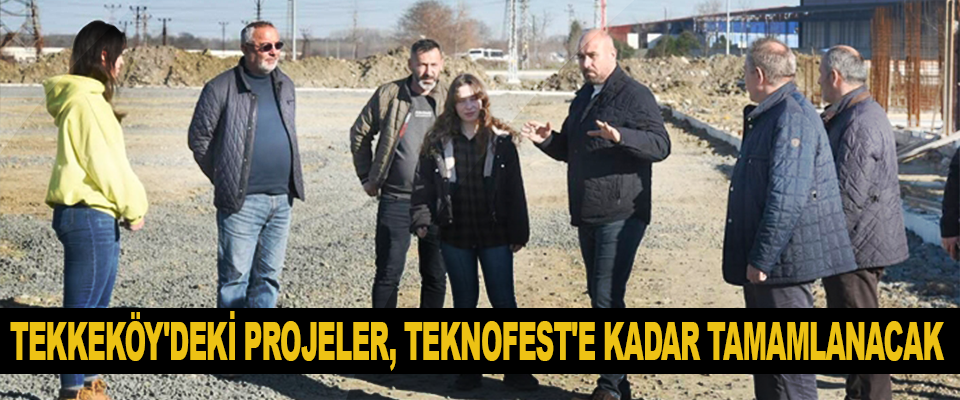 Tekkeköy'deki projeler, Teknofest'e kadar tamamlanacak