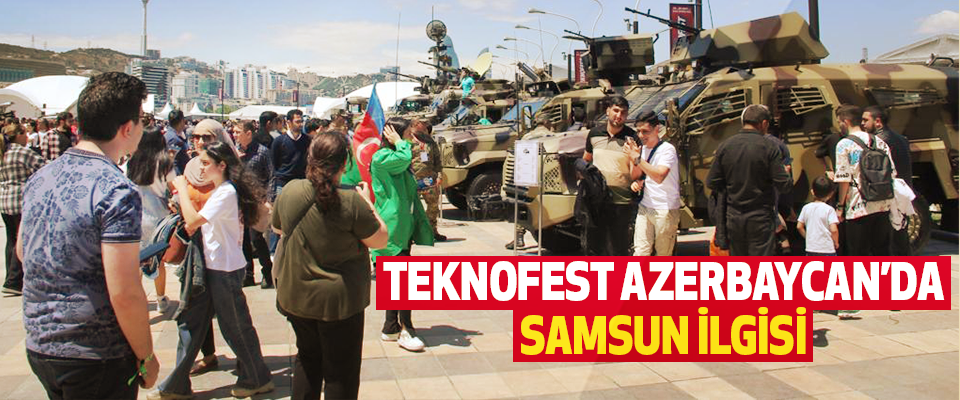 Teknofest Azerbaycan’da Samsun İlgisi