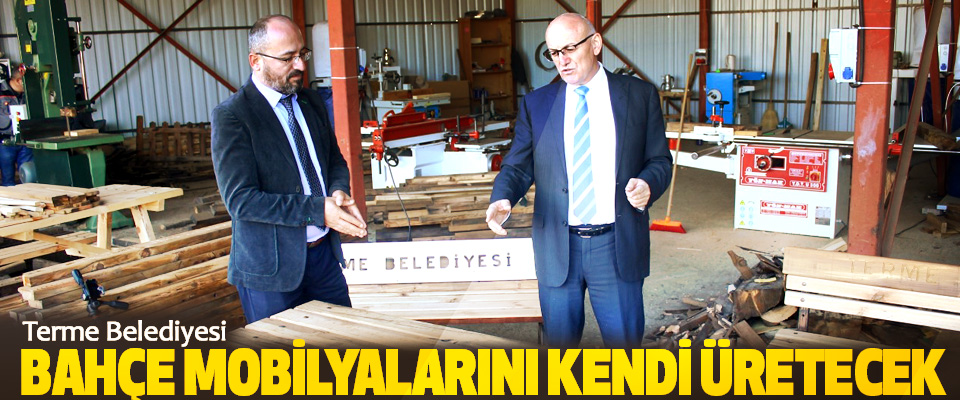 Terme Belediyesi Bahçe Mobilyalarını Kendi Üretecek