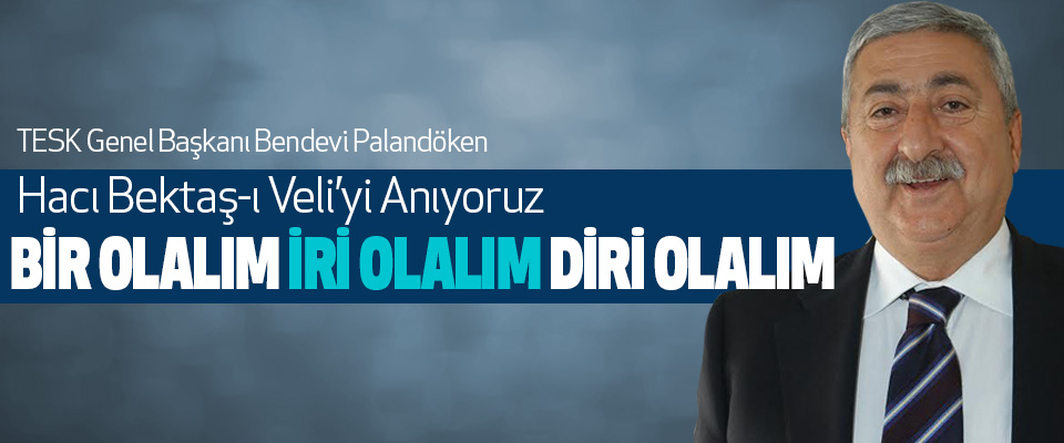 TESK Genel Başkanı Bendevi Palandöken: Hacı Bektaş-ı Veli’yi Anıyoruz	