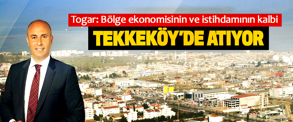 Togar, Bölge ekonomisinin ve istihdamının kalbi Tekkeköy’de Atıyor
