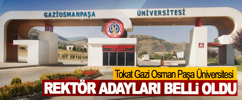 Tokat Gazi Osman Paşa Üniversitesi rektörlüğü için başvuran adaylar belli oldu.