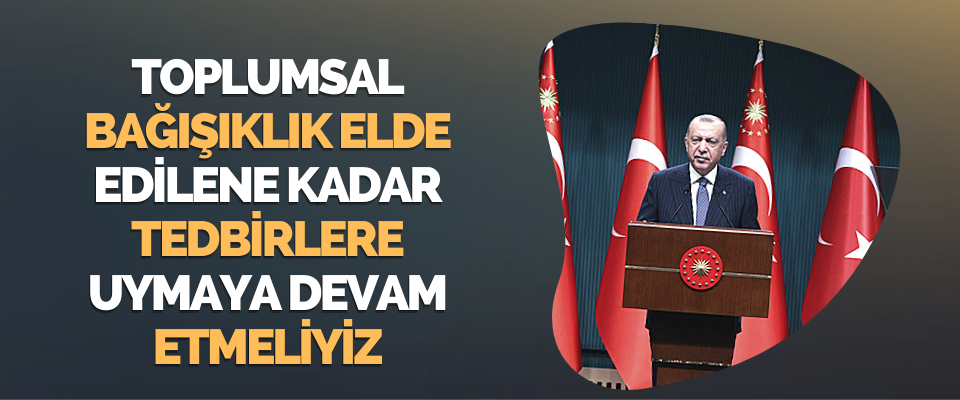 Toplumsal Bağışıklık Elde Edilene Kadar Tedbirlere Uymaya Devam Etmeliyiz