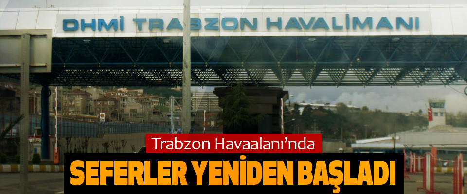 Trabzon Havaalanı’nda seferler yeniden başladı