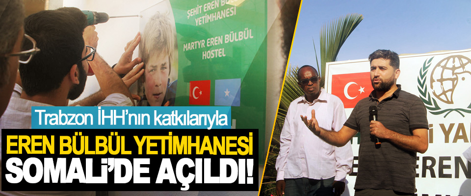 Trabzon İHH’nın katkılarıyla Eren Bülbül yetimhanesi Somali’de açıldı!