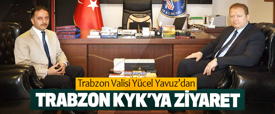 Trabzon Valisi Yücel Yavuz’dan Trabzon KYK’ya Ziyaret