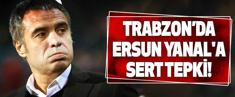 Trabzon’da ersun yanal'a sert tepki!