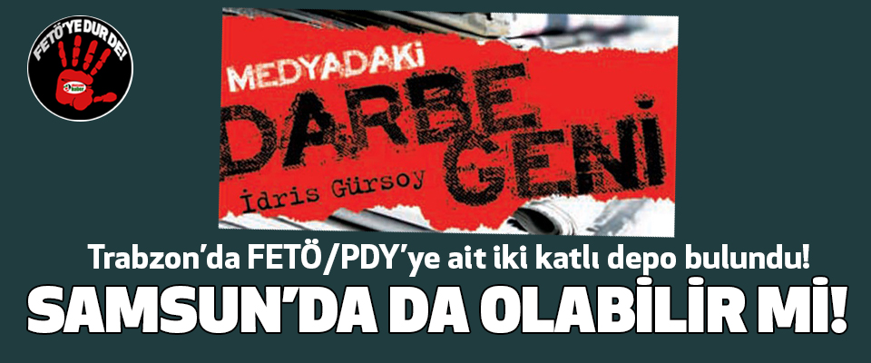 Trabzon’da FETÖ/PDY’ye ait iki katlı depo bulundu!