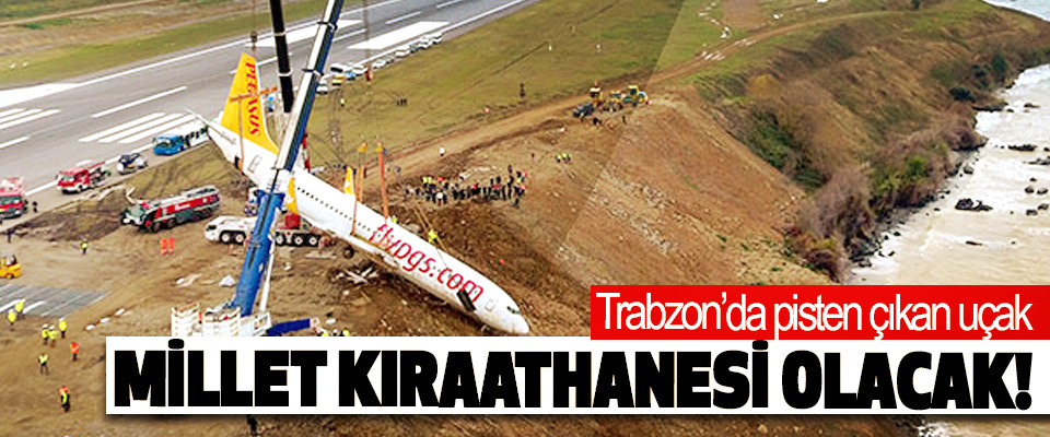 Trabzon’da pisten çıkan uçak Millet kıraathanesi olacak!