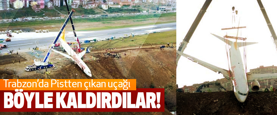 Trabzon’da Pistten çıkan uçağı Böyle kaldırdılar!