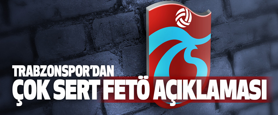 Trabzonspor’dan Çok Sert Fetö Açıklaması