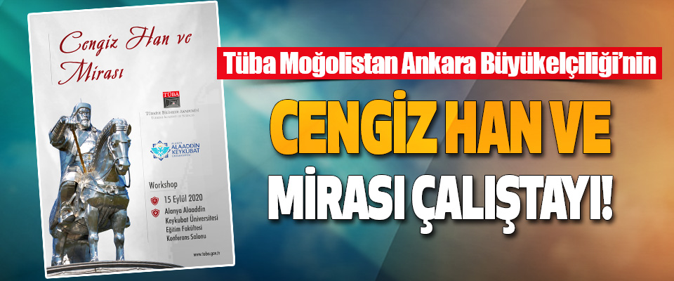 Tüba Moğolistan Ankara Büyükelçiliği’nin Cengiz Han ve Mirası Çalıştayı!