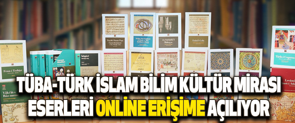 Tüba-Türk İslam Bilim Kültür Mirası Eserleri Online Erişime Açılıyor