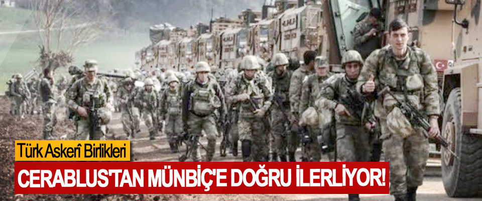 Türk Askerî Birlikleri Cerablus'tan Münbiç'e Doğru İlerliyor!