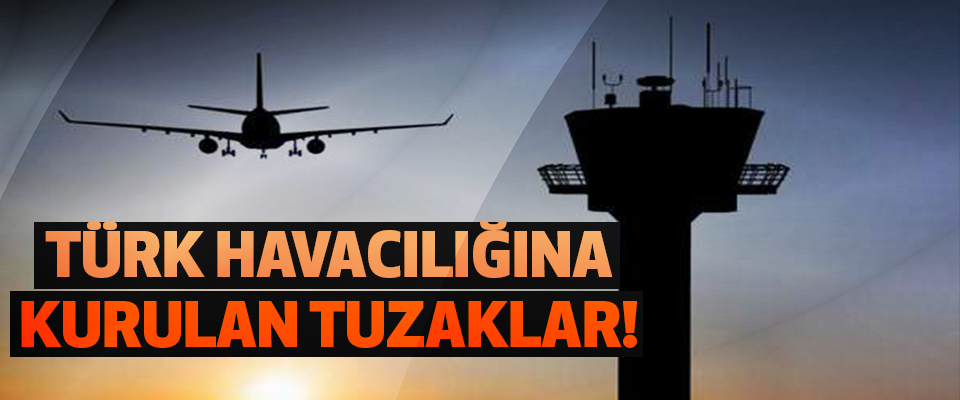 Türk Havacılığına Kurulan Tuzaklar!