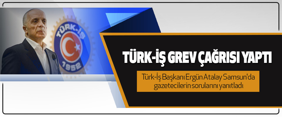 Türk-İş Grev Çağrısı Yaptı