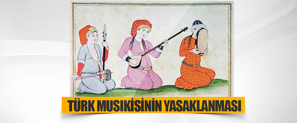 Türk Musıkisinin Yasaklanması