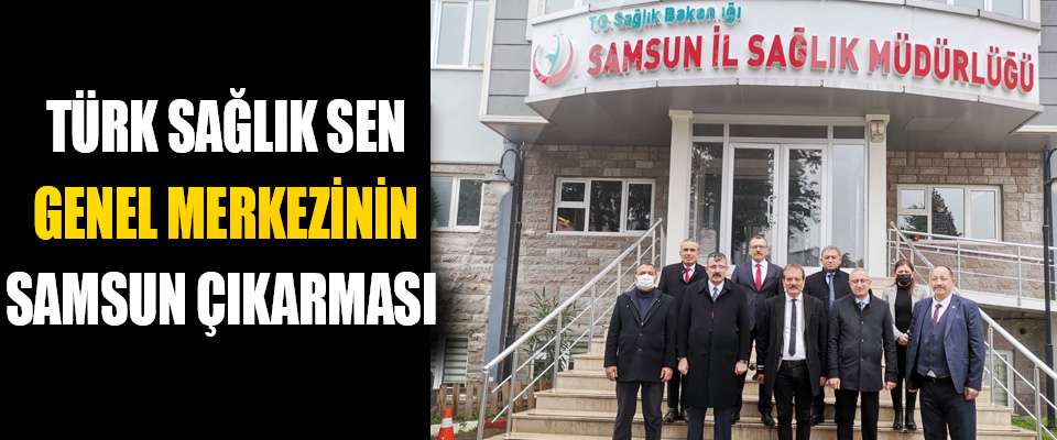 Türk Sağlık Sen Genel Merkezinin Samsun Çıkarması