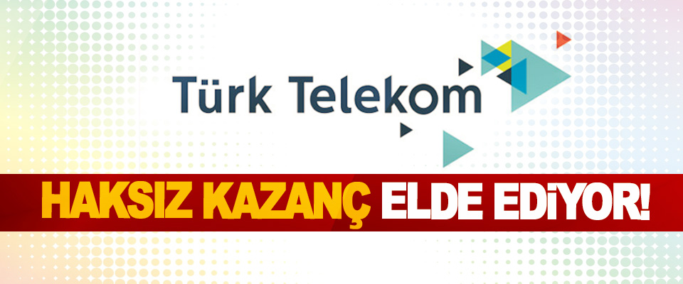 Türk Telekom haksız kazanç elde ediyor!