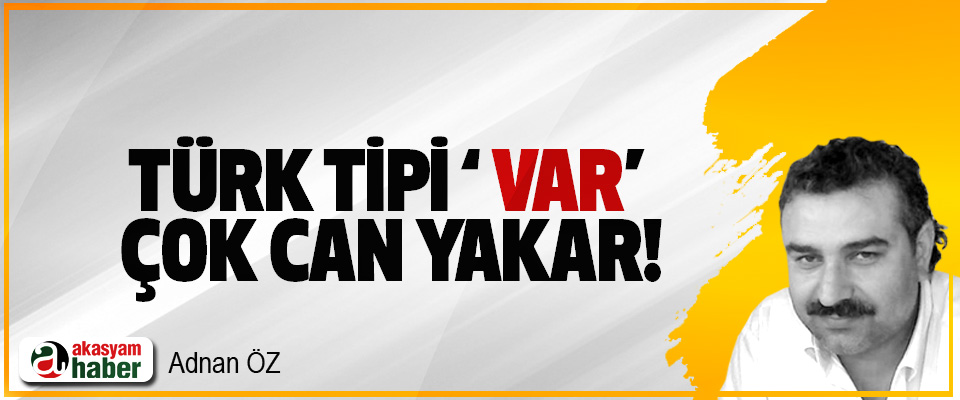 Türk tipi ‘ var’ çok can yakar!