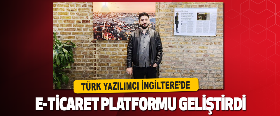 Türk Yazılımcı İngiltere’de E-Ticaret Platformu Geliştirdi