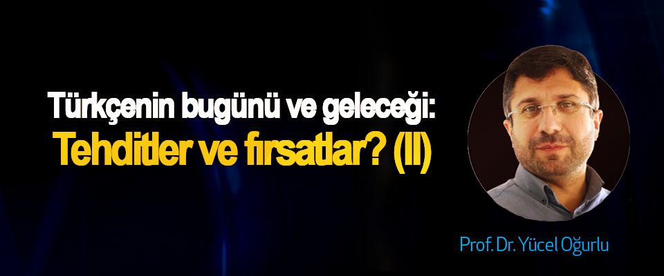 Türkçenin bugünü ve geleceği: Tehditler ve fırsatlar? (II)