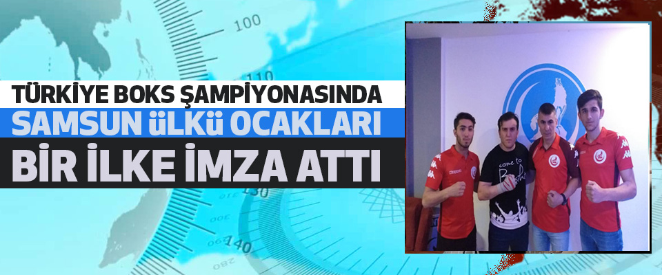 Türkiye Boks Şampiyonasında Samsun Ülkü Ocakları Bir İlke İmza Attı