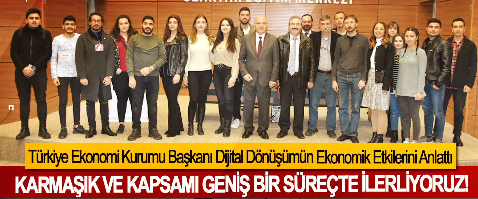 Türkiye Ekonomi Kurumu Başkanı Dijital Dönüşümün Ekonomik Etkilerini Anlattı