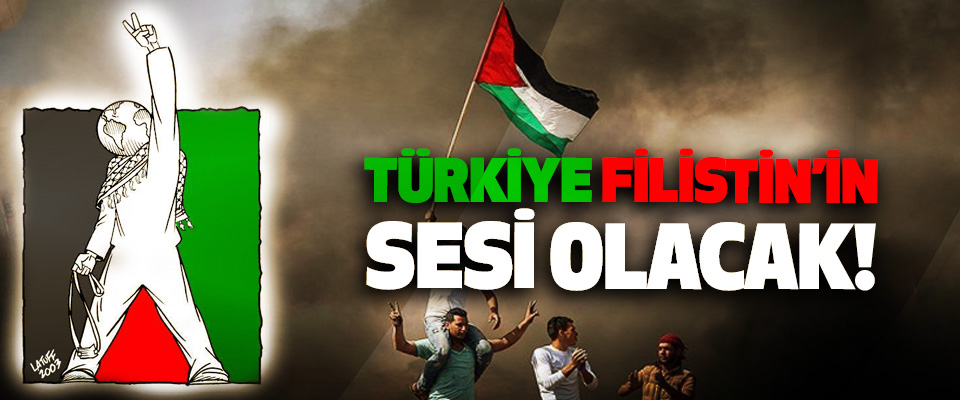 Türkiye Filistin’in sesi olacak!
