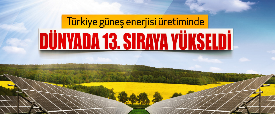Türkiye güneş enerjisi üretiminde dünyada 13. Sıraya yükseldi