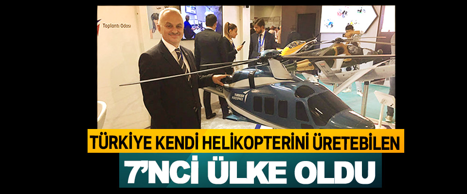 Türkiye Kendi Helikopterini Üretebilen 7’nci Ülke Oldu