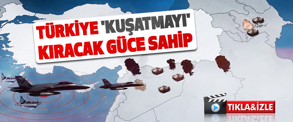 Türkiye 'Kuşatmayı' Kıracak Güce Sahip
