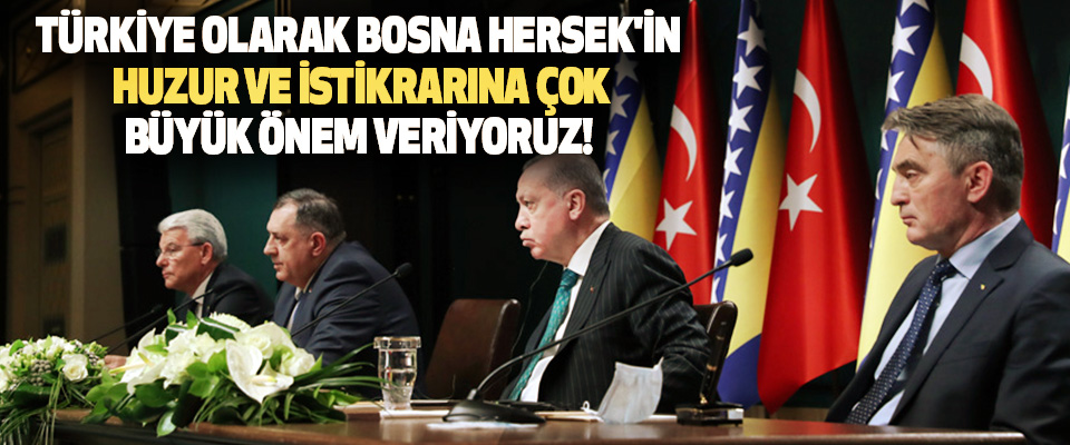 Türkiye Olarak Bosna Hersek'in Huzur ve İstikrarına Çok Büyük Önem Veriyoruz!