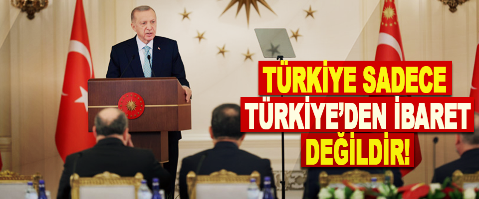 Türkiye sadece Türkiye’den ibaret değildir!