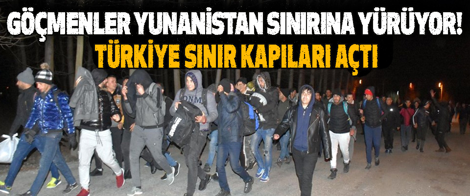 Türkiye Sınır Kapıları Açtı Göçmenler Yunanistan Sınırına Yürüyor!