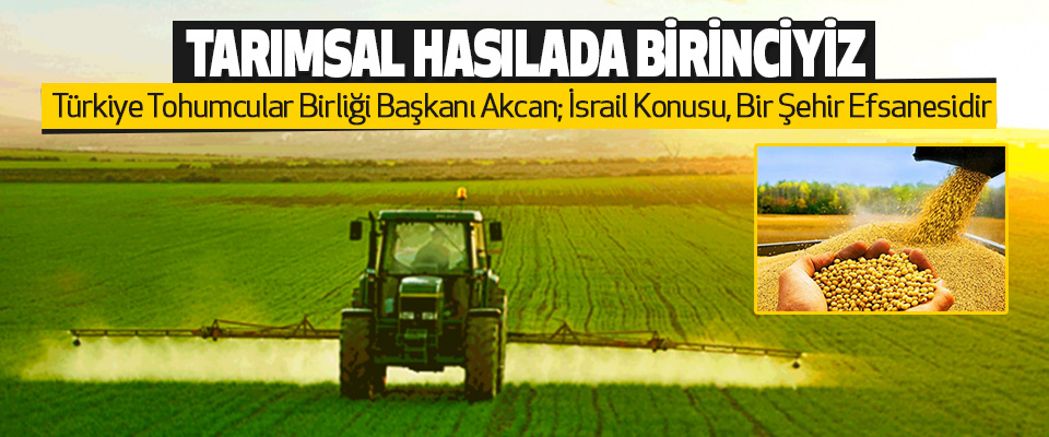 Türkiye Tohumcular Birliği Başkanı Akcan:Tarımsal Hasılada Birinciyiz