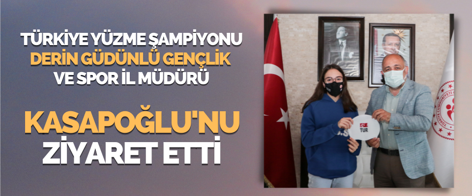 Türkiye Yüzme Şampiyonu Derin Güdünlü Gençlik Ve Spor İl Müdürü Kasapoğlu' Nu Ziyaret Etti
