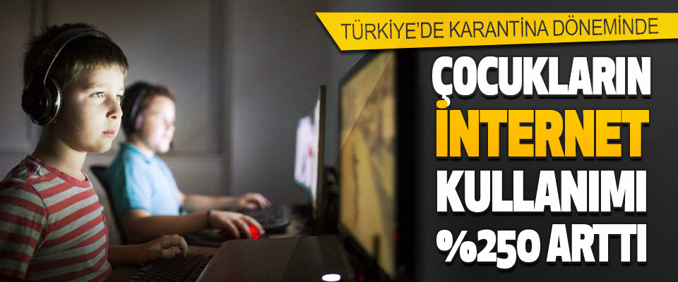 Türkiye’de Karantina Döneminde Çocukların İnternet Kullanımı yüzde 250 Arttı