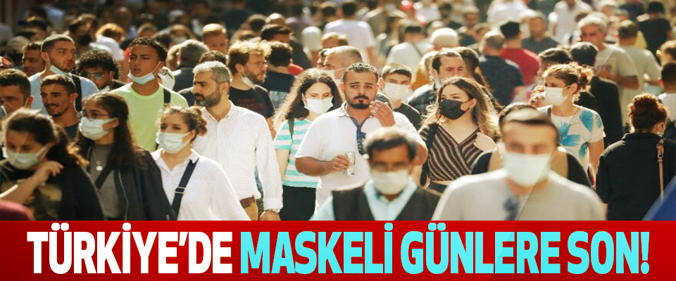 Türkiye’de maskeli günlere son!