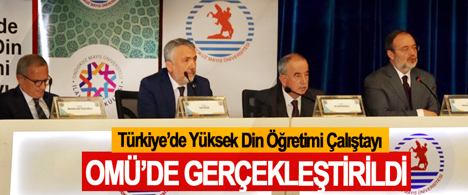 Türkiye’de Yüksek Din Öğretimi Çalıştayı OMÜ’de Gerçekleştirildi