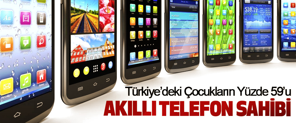 Türkiye’deki Çocukların Yüzde 59’u Akıllı Telefon Sahibi