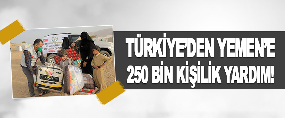 Türkiye’den Yemen’e 250 Bin Kişilik Yardım!