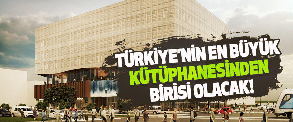 Türkiye’nin en büyük kütüphanesinden birisi olacak!