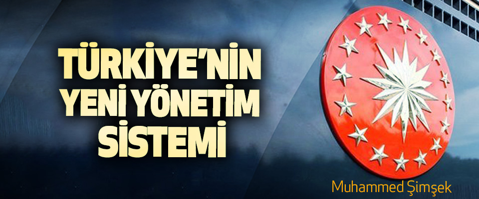 Türkiye’nin Yeni Yönetim Sistemi