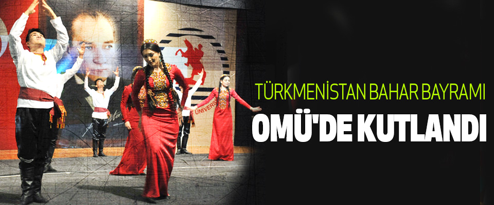 Türkmenistan Bahar Bayramı Omü'de Kutlandı