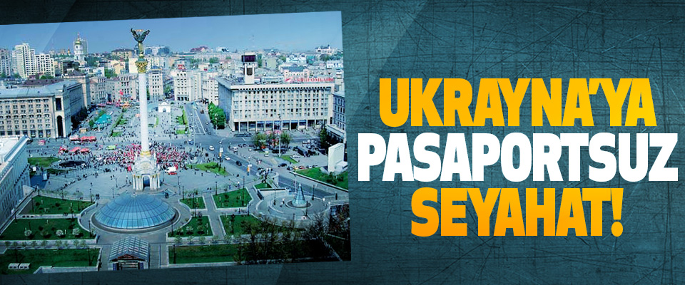 Ukrayna’ya pasaportsuz seyahat!